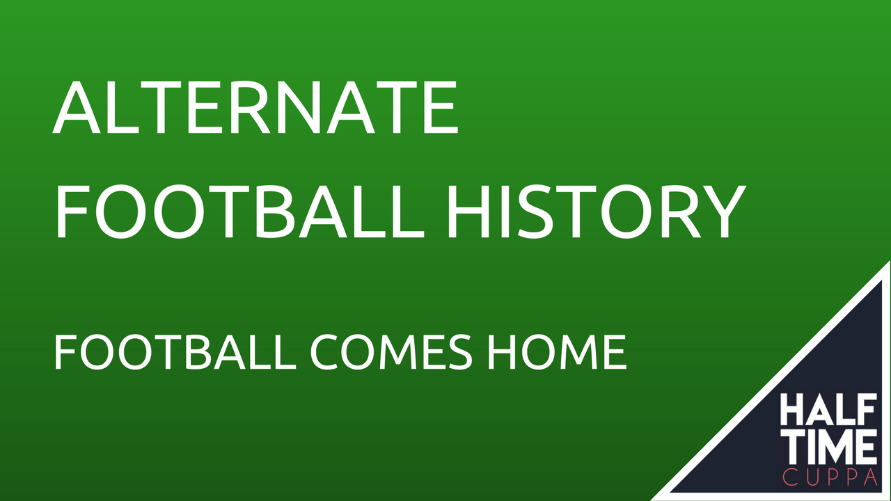 Alternate Football History Football Comes Home Half Time Cuppa
